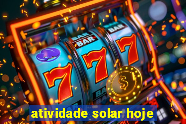 atividade solar hoje